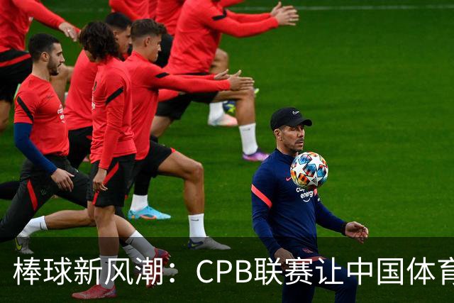 棒球新风潮：CPB联赛让中国体育秀出新姿